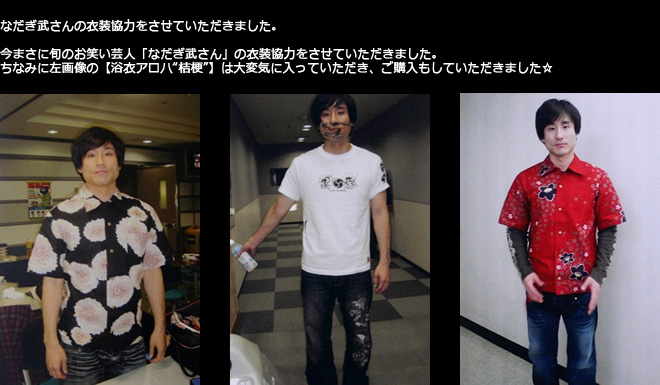 なだぎ武さんの衣装協力をさせていただきました。今まさに旬のお笑い芸人「なだぎ武さん」の衣装協力をさせていただきました。ちなみに左画像の【浴衣アロハ“桔梗”】は大変気に入っていただき、ご購入もしていただきました。